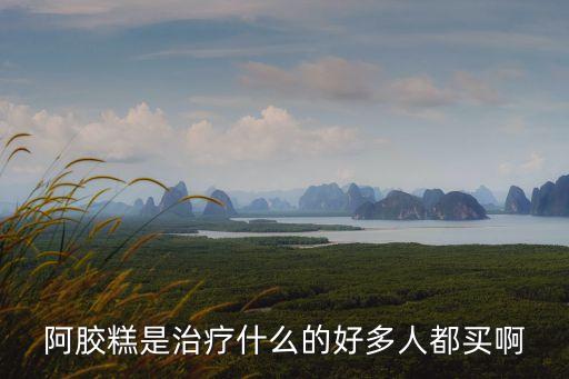 阿膠糕是治療什么的好多人都買啊