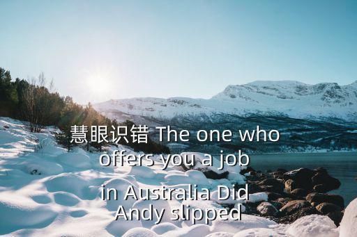 慧眼識錯 The one who offers you a job in Australia Did Andy slipped