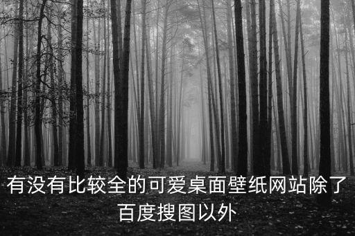 有沒有比較全的可愛桌面壁紙網站除了百度搜圖以外