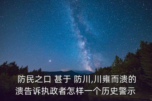  防民之口 甚于 防川,川雍而潰的潰告訴執(zhí)政者怎樣一個歷史警示