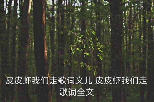 皮皮蝦我們走歌詞，皮皮蝦我們走去找一個男朋友來自那首歌