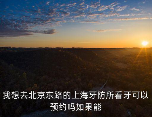 我想去北京東路的上海牙防所看牙可以預約嗎如果能
