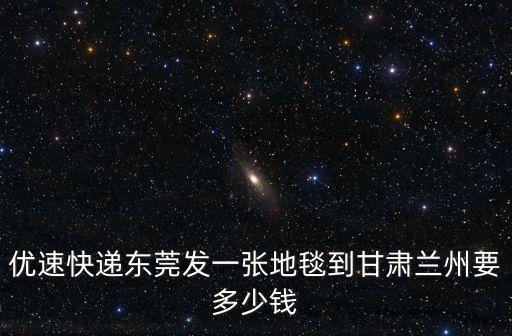 優速快遞東莞發一張地毯到甘肅蘭州要多少錢