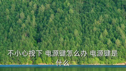 不小心按下 電源鍵怎么辦 電源鍵是什么
