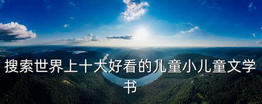 搜索世界上十大好看的兒童小兒童文學書