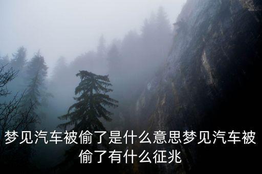 夢見汽車被偷了是什么意思夢見汽車被偷了有什么征兆