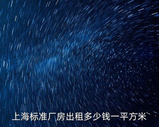 上海標準廠房出租多少錢一平方米