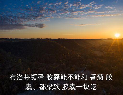 香菊膠囊,可以和香菊膠囊一起吃嗎?答案:可以!