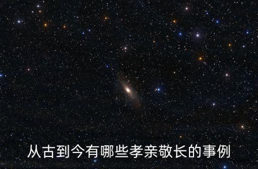 孝親敬長(zhǎng)的故事，從古到今有哪些孝親敬長(zhǎng)的事例