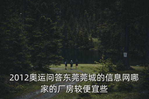 廣東東莞運動員名單，2012奧運問答東莞莞城廠房哪家的信息網站比較些呢