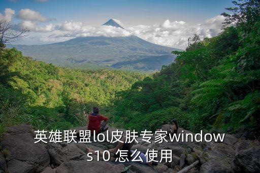 英雄聯盟lol皮膚專家windows10 怎么使用