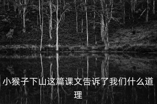 小猴子下山教案，小學課文上有一篇寓言故事小猴子下山講的是一只頑皮的小猴