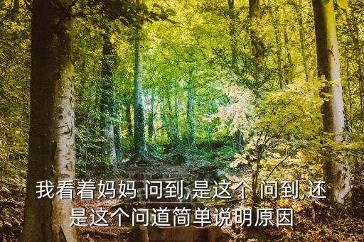 我看著媽媽 問到,是這個 問到,還是這個問道簡單說明原因