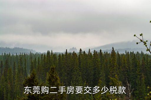 東莞買房退稅嗎，東莞買二手房 不過五年 打稅怎么打法有哪些怎么算急  搜