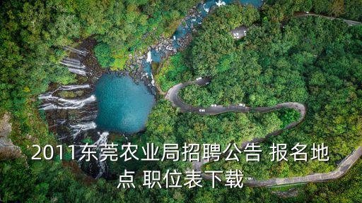 2011東莞農業局招聘公告 報名地點 職位表下載