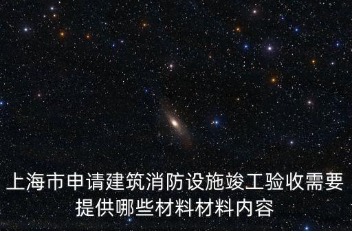上海市竣工驗收流程，上海市申請建筑消防設施竣工驗收需要提供哪些材料材料內容
