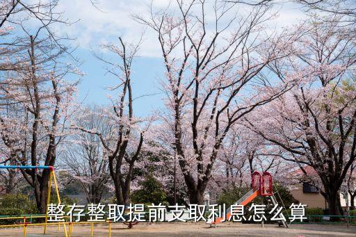 整存整取提前支取利息怎么算