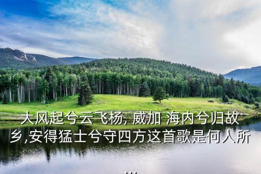威加海內(nèi)兮,劉邦擊朱高祖唱此曲《風(fēng)歌》