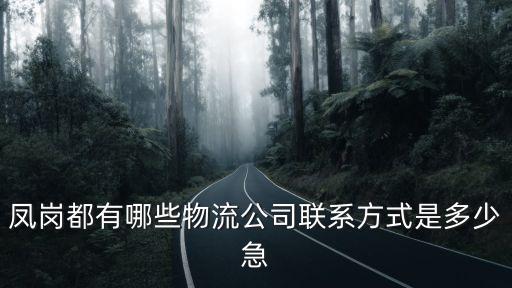 東莞鳳崗食材配送企業(yè)，鳳崗都有哪些物流公司聯(lián)系方式是多少急