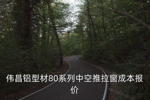 偉昌鋁型材80系列中空推拉窗成本報價