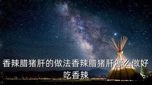香辣臘豬肝的做法香辣臘豬肝怎么做好吃香辣