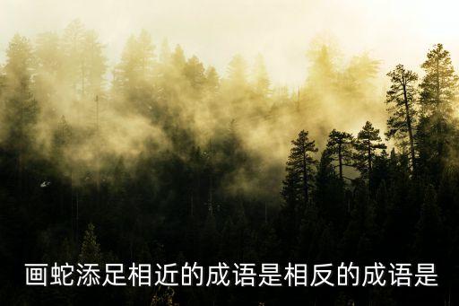 畫蛇添足的近義詞,多余的動作和不必要的行動比較含義!