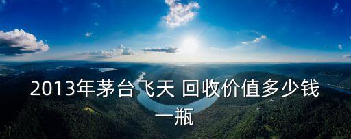 茅臺酒回收價格表,九州老酒回收價格每瓶3000元左右