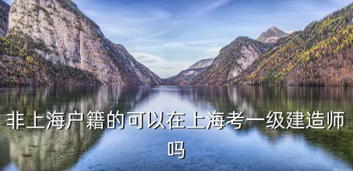 非上海戶籍的可以在上海考一級建造師嗎