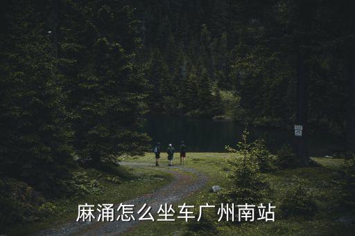 麻涌怎么坐車廣州南站
