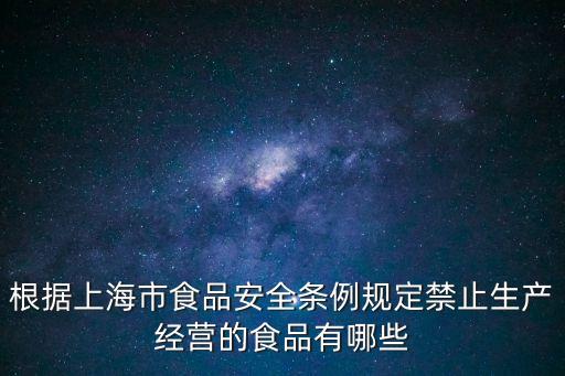 根據上海市食品安全條例規定禁止生產經營的食品有哪些