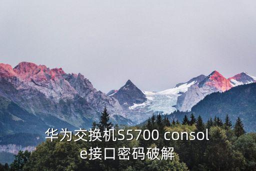 華為交換機S5700 console接口密碼破解