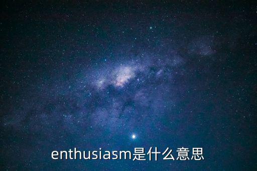 enthusiasm怎么讀，enthusiasm是什么意思