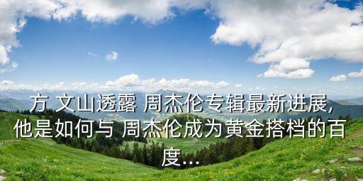 方文山周杰倫,周杰倫和何文山首次合作推出五首歌