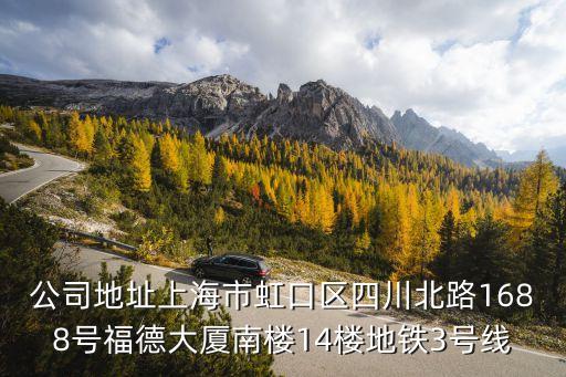 公司地址上海市虹口區(qū)四川北路1688號(hào)福德大廈南樓14樓地鐵3號(hào)線