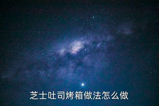 芝士吐司烤箱做法怎么做