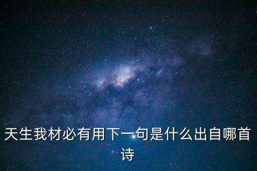 天生我材必有用下一句是什么出自哪首詩