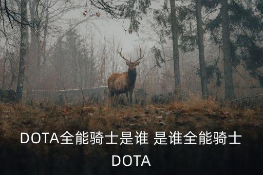 DOTA全能騎士是誰 是誰全能騎士DOTA