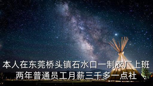 本人在東莞橋頭鎮石水口一制衣廠上班兩年普通員工月薪三千多一點社