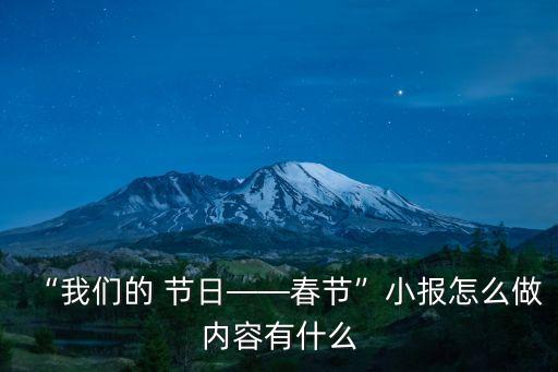 “我們的 節(jié)日——春節(jié)”小報怎么做內(nèi)容有什么