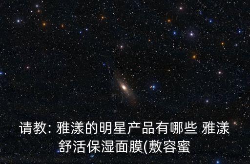 請教: 雅漾的明星產品有哪些 雅漾舒活保濕面膜(敷容蜜