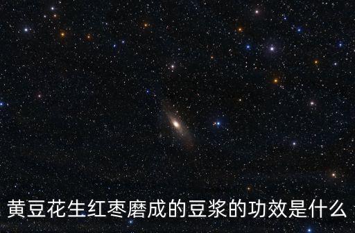 黃豆花生紅棗磨成的豆漿的功效是什么
