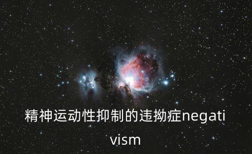 精神運動性抑制的違拗癥negativism