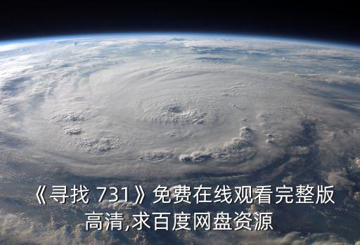 《尋找 731》免費在線觀看完整版高清,求百度網盤資源