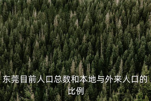 東莞2018人口大數據分析，東莞目前人口總數和本地與外來人口的比例