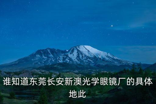 東莞長安精彩光學，誰知道東莞長安新澳光學眼鏡廠的具體地此