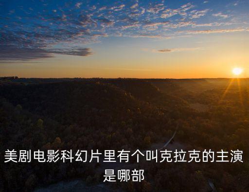 美劇電影科幻片里有個叫克拉克的主演是哪部