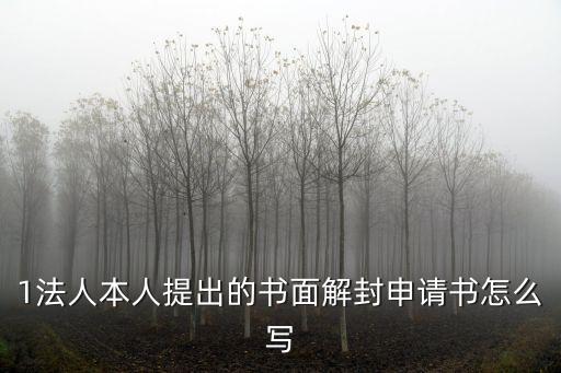 1法人本人提出的書面解封申請書怎么寫