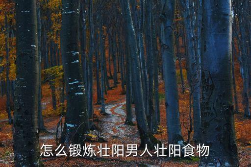 怎么鍛煉壯陽男人壯陽食物