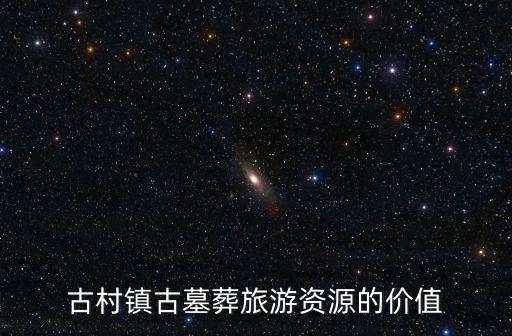 古村鎮(zhèn)古墓葬旅游資源的價(jià)值