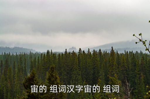 宙字組詞,宇宙:包括地球在內的所有天體的無限空間